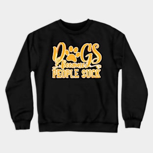 Dogs Because People Suck Crewneck Sweatshirt